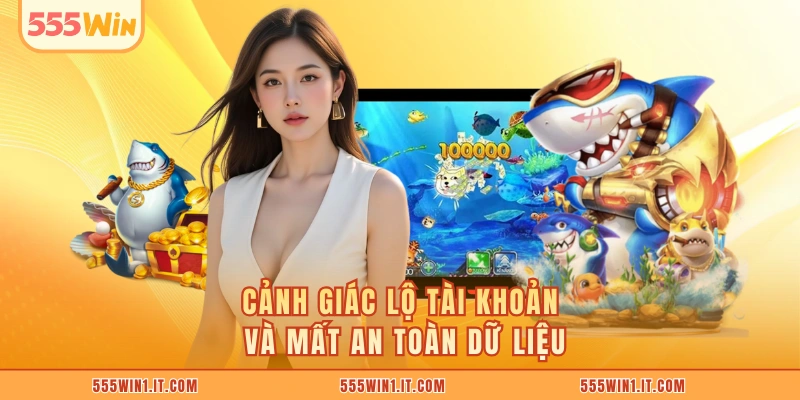 Cảnh giác lộ tài khoản và mất an toàn dữ liệu