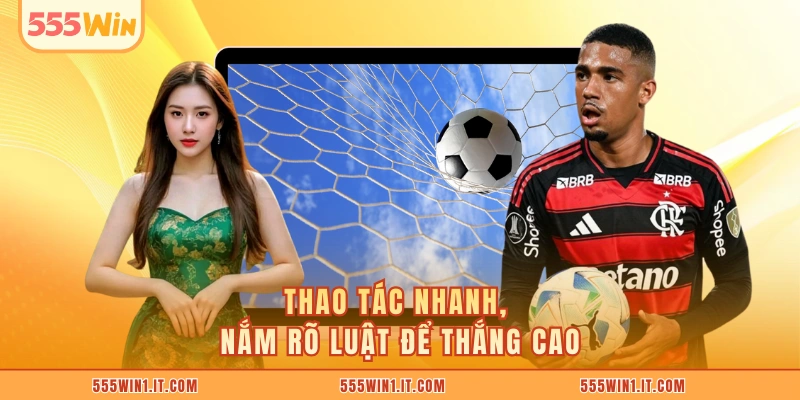 Thao tác nhanh, nắm rõ luật để thắng cao